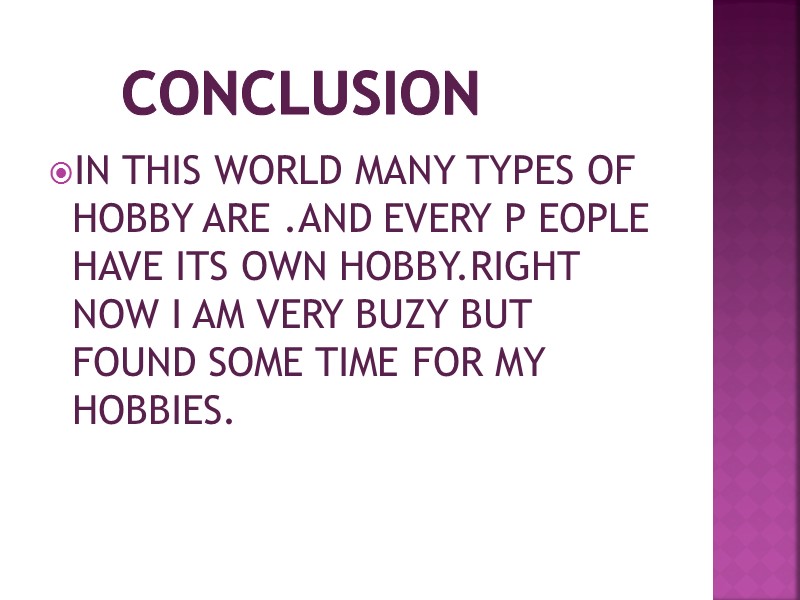 CONCLUSION IN THIS WORLD MANY TYPES OF HOBBY ARE .AND EVERY P EOPLE HAVE